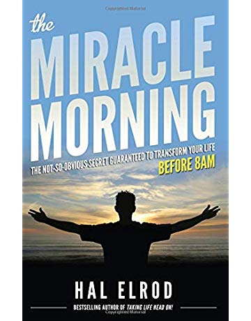 The Miracle Morning: The Not-So-Obvious Secret Guaranteed To Transform Your Life (Before 8AM) by Hal Elrod